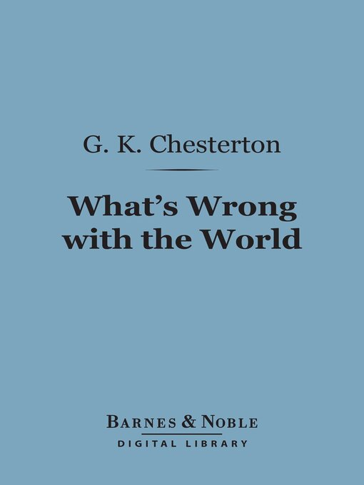 Title details for What's Wrong with the World (Barnes & Noble Digital Library) by G. K. Chesterton - Available